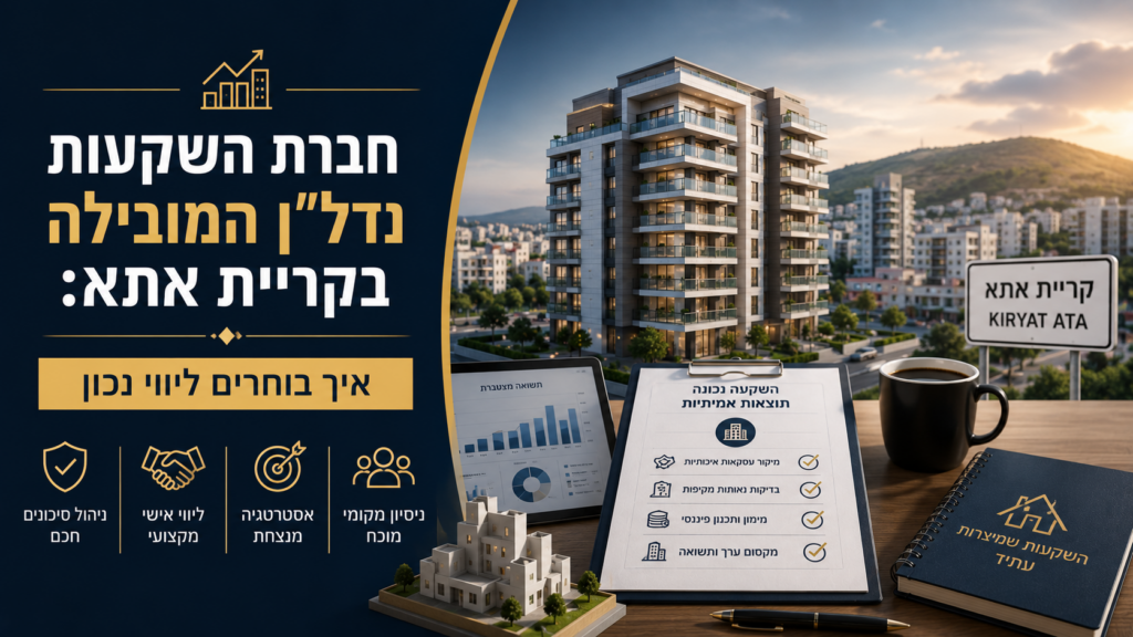 חברת השקעות נדל"ן המובילה בקריית אתא: איך בוחרים ליווי נכון